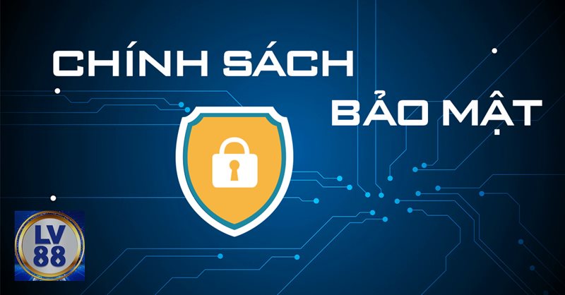 Chính Sách Bảo Mật - Chính Sách Bảo Mật LV88 bảo vệ người chơi như thế nào? Chính Sách Bảo Mật - Chính Sách Bảo Mật LV88 bảo vệ người chơi như thế nào?